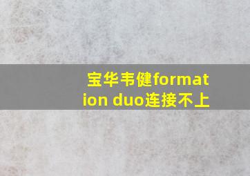 宝华韦健formation duo连接不上